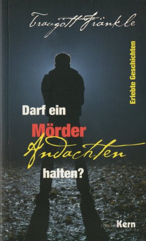 Darf ein Mörder Andachten halten? Erlebte Geschichten