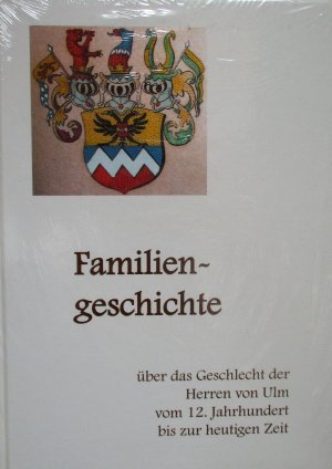 Familiengeschichte über das Geschlecht der Herren von Ulm vom 12. Jhd. bis zur heutigen Zeit