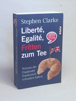 gebrauchtes Buch – Stephen Clarke – Liberté, égalité, Fritten zum Tee : warum die Engländer Frankreich erfunden haben / Stephen Clarke. Aus dem Engl. von Johannes Sabinski