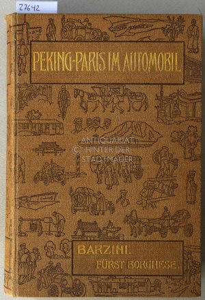 Peking-Paris im Automobil. Eine Wettfahrt durch Asien und Europa in sechzig Tagen. Mit e. Einl. v. Fürst Scipione Borghese.