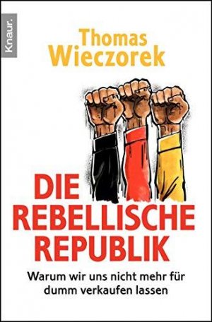 gebrauchtes Buch – Thomas Wieczorek – Die rebellische Republik: Warum wir uns nicht mehr für dumm verkaufen lassen