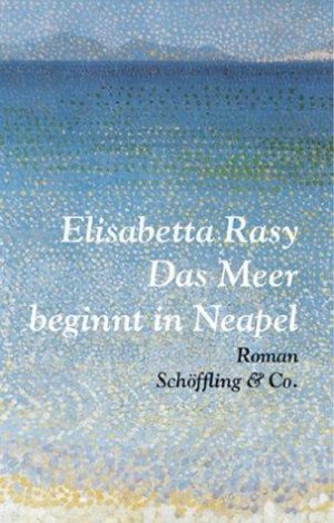 gebrauchtes Buch – Elisabetta Rasy – Das Meer beginnt in Neapel: Roman. Aus d. Italien. v. Michaela Wunderle