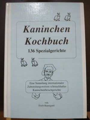 Kaninchen Kochbuch Kaninchenkochbuch 136 Spezialgerichte - Eine Sammlung internationaler Zubereitungsweisen schmackhafter Kaninchenfleischgerichte, Rezepte