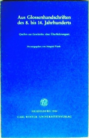 Aus Glossenhandschriften des 8. bis 14. Jahrhunderts - Quellen zur Geschichte einer Überlieferungsart.