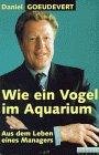 gebrauchtes Buch – Daniel Goeudevert – Wie ein Vogel im Aquarium: Aus dem Leben eines Managers