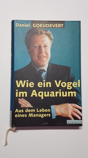 Wie ein Vogel im Aquarium. Aus dem Leben eines Managers (vom Autor signiert)