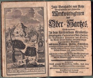 Geographische und Historische Merckwürdigkeiten des Ober-Hartzes : Welche von denen In dem Fürstenthum Grubenhagen gelegenen Oertern des Ober-Hartzes, […]