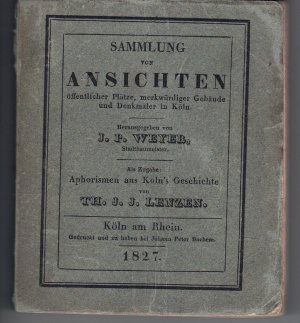 Sammlung von Ansichten öffentlicher Plätze, merkwürdiger Gebäude und Denkmäler in Köln. Als Zugabe: Aphorismen aus Köln