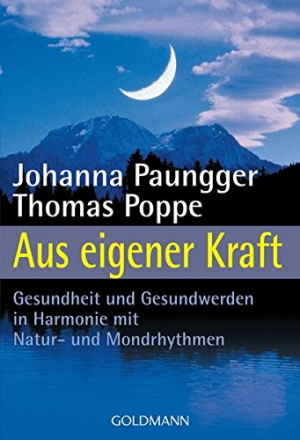 Aus eigener Kraft. Gesundheit und Gesundwerden in Harmonie mit Natur- und Mondrhythmen