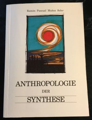 Anthropologie der Synthese - Zeichen, Rhythmen und Funktionen des planetarischen Menschen