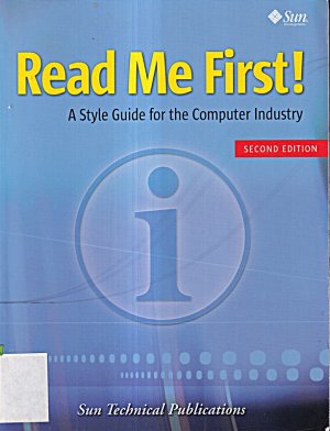 Read Me First! A Style Guide for the Computer Industry, Third Edition: A Style Guide for the Computer Industry. Ed.: Sun Technical Publications