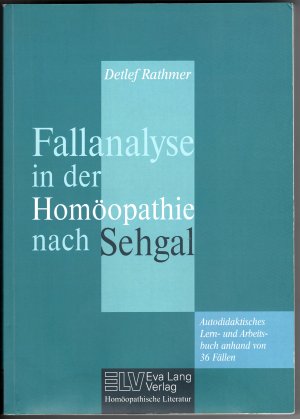 Fallanalyse in der Homöopathie nach Sehgal - Autodidaktisches Lern- und Arbeitsbuch anhand von 36 Fällen