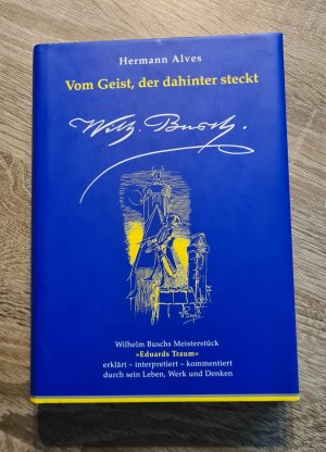 Vom Geist, der dahinter steckt Wilhelm Buschs Meisterstück "Eduards Traum" erklärt - interpretiert - kommentiert durch sein Leben, Werk und Denken