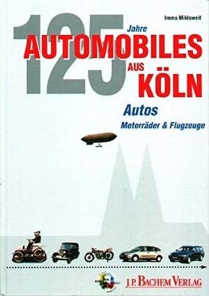 Automobiles aus Köln: Einhundert Jahre Flugzeuge, Motorräder & Automobile aus der Domstadt