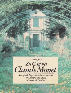 Zu Gast bei Claude Monet: Der große Impressionist als Gourmet. 180 Originalrezepte aus seinen Carnets de Cuisine