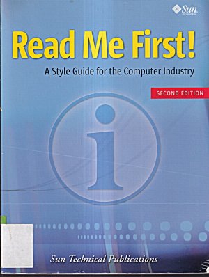 Read Me First! A Style Guide for the Computer Industry, Third Edition: A Style Guide for the Computer Industry. Ed.: Sun Technical Publications