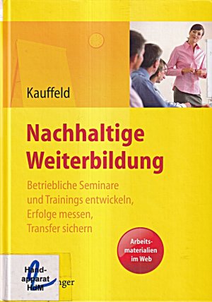 gebrauchtes Buch – Simone Kauffeld – Nachhaltige Weiterbildung. Betriebliche Seminare und Trainings entwickeln, Erfolge messen, Transfer sichern: Betriebliche Seminare und Trainings ... Transfer sichern. Arbeitsmaterialien im Web