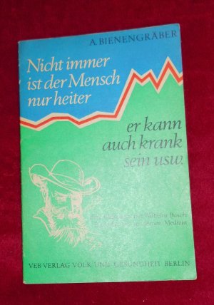 Nicht immer ist der Mensch nur heiter -- er kann auch krank sein u.s.w.