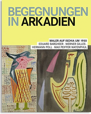 Begegnungen in Arkadien: Malerei auf Ischia um 1950