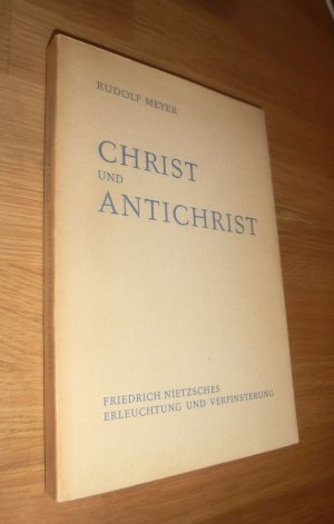 Christ und Antichrist. Friedrich Nietzsches Erleuchtung und Verfinsterung