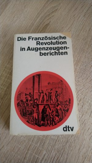 Die Französische Revolution in Augenzeugenberichten.