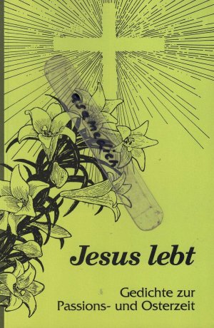 Jesus lebt - Gedichte zur passions- und Osterzeit