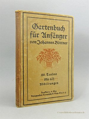 Gartenbuch für Anfänger., Unterweisung im Anlegen, Bepflanzen, Pflegen des Hausgartens, im Obstbau, Gemüsebau und in der Blumenzucht.