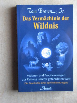 Das Vermächtnis der Wildnis.Visionen und Prophezeiungen zur Rettung unserer gefährdeten Welt. Die Geschichte eines spirituellen Kriegers.