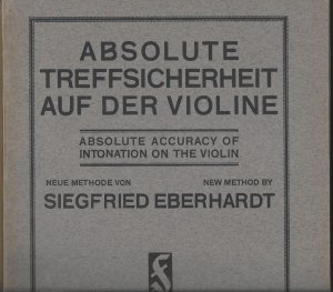 Absolute Treffsicherheit auf der Violine / Absolute accuracy of intonation on the violin. Neue Methode von / New method by Siegfried Eberhardt.