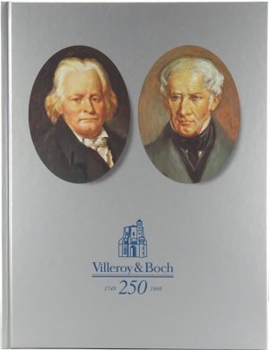 Villery & Boch 250 - ein Vierteljahrtausend europäische Industriegeschichte 1748 - 1998