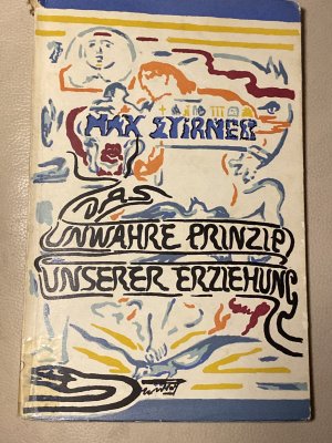 Das unwahre Prinzip unserer Erziehung. oder Der Humanismus und Realismus. Neu hrsg. mit einer Einführung "In memoriam Max Stirner" von Willy Storrer.