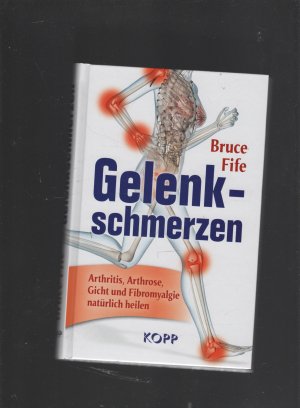 Gelenkschmerzen - Arthritis, Arthrose, Gicht und Fibromyalgie natürlich heilen