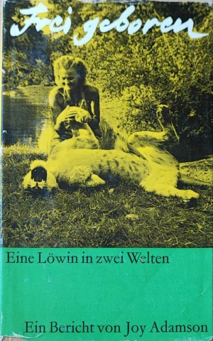 Frei geboren. Eine Löwin in zwei Welten. Ein Bericht von Joy Adamson mit Briefen von George Adamson.