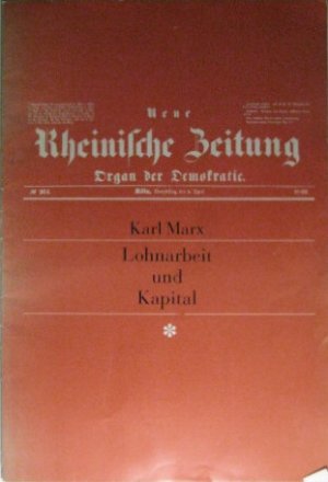 Lohnarbeit und Kapital. Faksimileausgabe der Erstveröffentlichung von Lohnarbeit und Kapital in der Neuen Rheinischen Zeitung - Organ der Demokratie. […]