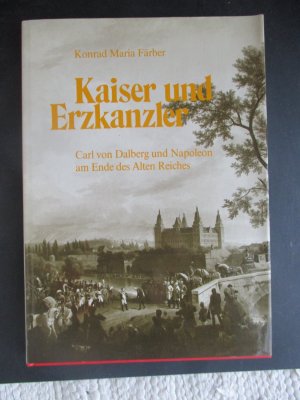 Kaiser und Erzkanzler   Carl von Dalberg und Napoleopn am Ende des alten Reiches