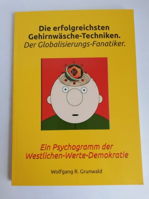 Die erfolgreichsten Gehirnwäsche-Techniken. Der Globalisierungs-Fanatiker. - Ein Psychogramm der Westlichen-Werte-Demokratie