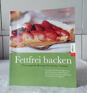 gebrauchtes Buch – Katharina König – Leicht genießen, Fettfrei backen : Fruchtpürees, Obstsäfte und Joghurt sind Alternativen zu Butter & Co. Saftige und fruchtige Rezepte für den fettarmen Kuchengenuss. Katharina König.