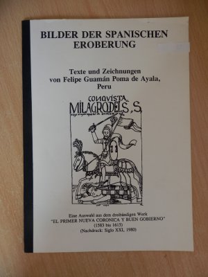 Bilder der spanischen Eroberung - Eine Auswahl aus dem dreibändigen Werk "El Primer Nueva Coronica y Buen Gobierno" (1583 bis 1615)