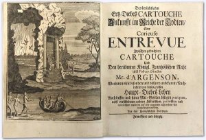 Des berüchtigten Ertz-Diebes Cartouche Ankunfft im Reiche der Todten / Oder Curieuse Entrevue Zwischen gedachten Cartouche Und Den berühmten Königl. Frantzösischen […]
