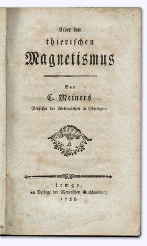 Ueber den thierischen Magnetismus. Von C. Meiners Professor der Weltweisheit in Göttingen. Erstausg.