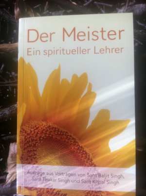 Der Meister: Ein spiritueller Lehrer - Auszüge aus Vorträgen von Sant Baljit Singh, Sant Thakar Singh und Sant Kirpal Singh