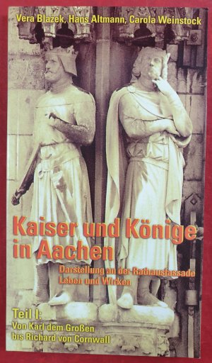 gebrauchtes Buch – Blazek, Vera, Hans Altmann Carola Weinstock u – Kaiser und Könige in Aachen. Darstellung an der Rathausfassade Leben und Wirken.