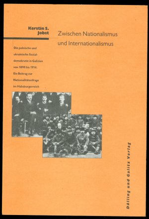 Zwischen Nationalismus und Internationalismus - Die polnische und ukrainische Sozialdemokratie in Galizien von 1890 bis 1914 - Ein Beitrag zur Nationalitätenfrage […]