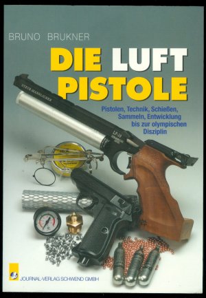 Die Luftpistole - Pistolen, Technik, Schießen, Sammeln, Entwicklung bis zur olympischen Disziplin