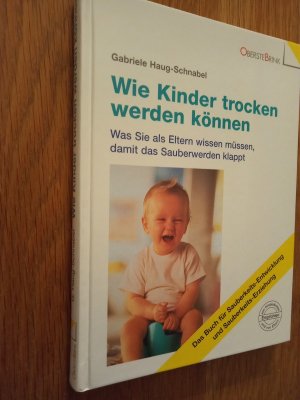 gebrauchtes Buch – Gabriele Haug-Schnabel – Wie Kinder trocken werden können - Was Sie als Eltern wissen müssen, damit das Sauberwerden klappt. Das Buch für Sauberkeits-Entwicklung und Sauberkeits-Erziehung