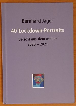 40 Lockdown-Portraits : Bericht aus dem Atelier 2020 - 2021