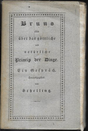 Bruno oder über das göttliche und natürliche Princip der Dinge. Ein Gespräch. Herausgegeben von Schellng