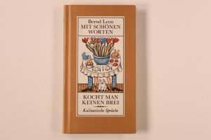 MIT SCHÖNEN WORTEN KOCHT MAN KEINEN BREI. reichlich 600 kulinarische Sprüche