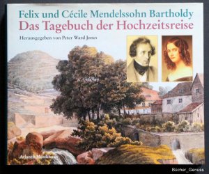 Felix und Cécile Mendelssohn Bartholdy – Das Tagebuch der Hochzeitsreise nebst Briefen an die Familien.