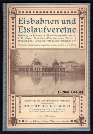 Eisbahnen und Eislaufvereine. Anleitung zur Anlegung und Unterhaltung von Eisbahnen & Errichtung, Einrichtung, Verwaltung und Betrieb & Gründung und Verwaltung […]